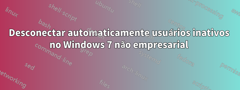 Desconectar automaticamente usuários inativos no Windows 7 não empresarial