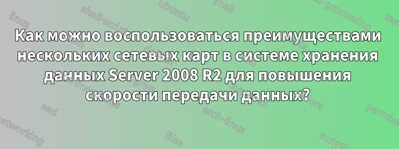 Как можно воспользоваться преимуществами нескольких сетевых карт в системе хранения данных Server 2008 R2 для повышения скорости передачи данных?