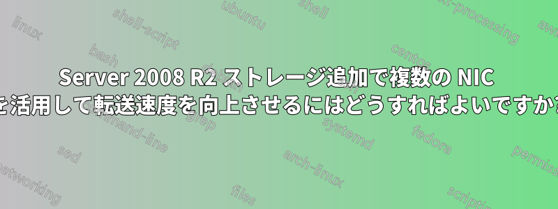 Server 2008 R2 ストレージ追加で複数の NIC を活用して転送速度を向上させるにはどうすればよいですか?