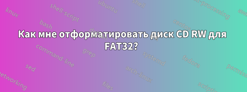 Как мне отформатировать диск CD RW для FAT32? 