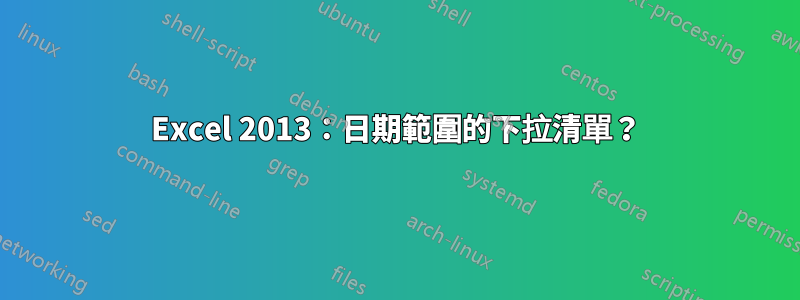 Excel 2013：日期範圍的下拉清單？