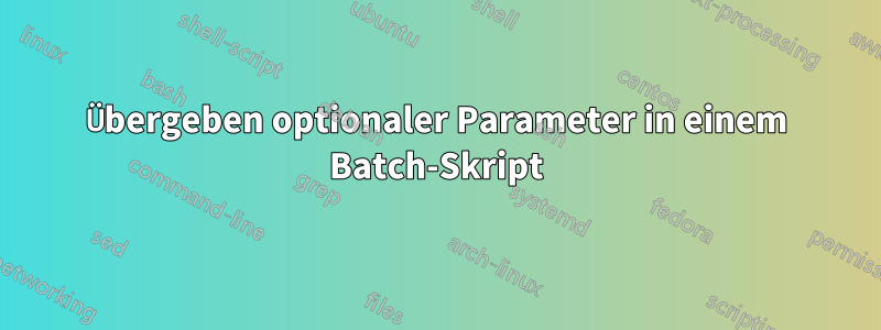 Übergeben optionaler Parameter in einem Batch-Skript