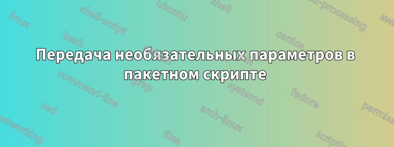 Передача необязательных параметров в пакетном скрипте