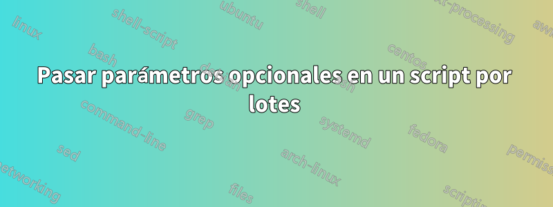 Pasar parámetros opcionales en un script por lotes