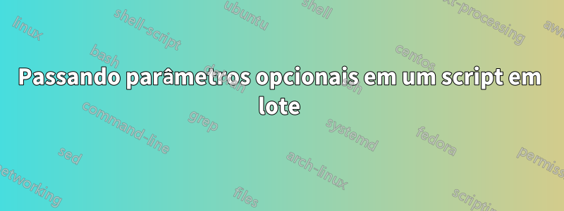 Passando parâmetros opcionais em um script em lote