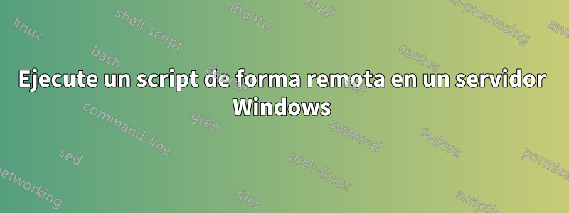 Ejecute un script de forma remota en un servidor Windows