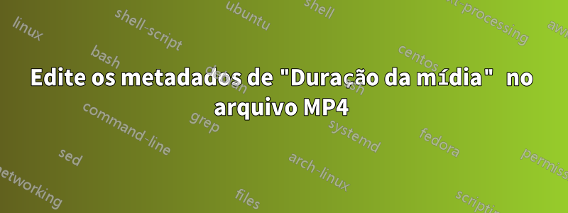 Edite os metadados de "Duração da mídia" no arquivo MP4