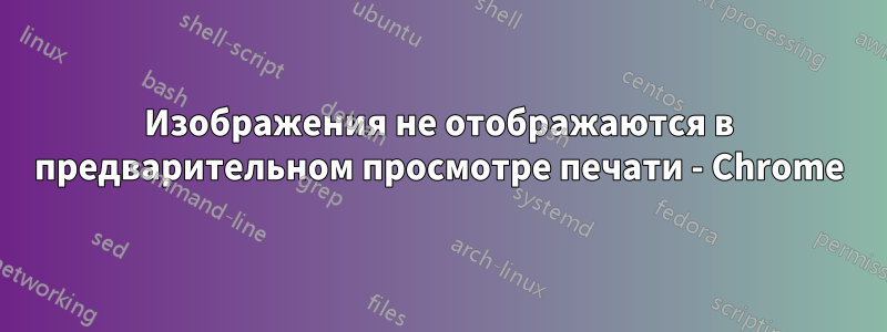 Изображения не отображаются в предварительном просмотре печати - Chrome