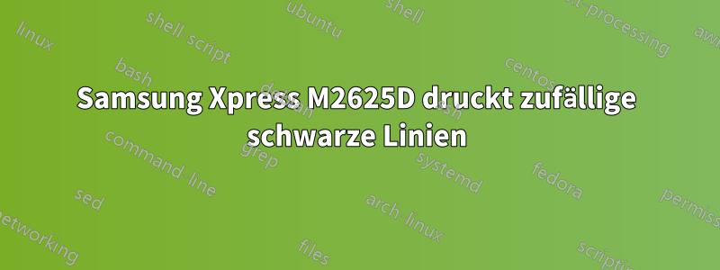 Samsung Xpress M2625D druckt zufällige schwarze Linien