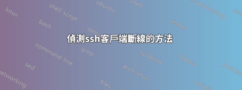 偵測ssh客戶端斷線的方法