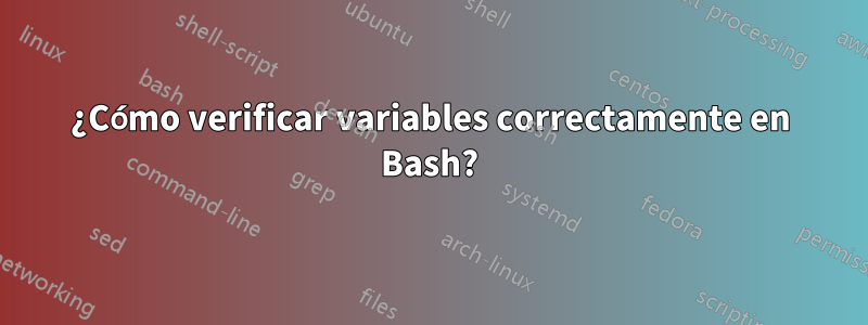 ¿Cómo verificar variables correctamente en Bash?