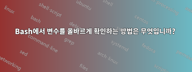 Bash에서 변수를 올바르게 확인하는 방법은 무엇입니까?