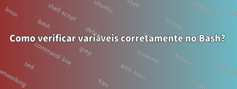 Como verificar variáveis ​​corretamente no Bash?