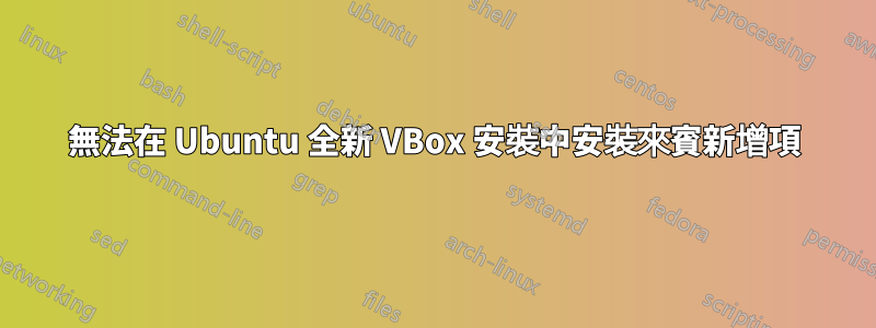 無法在 Ubuntu 全新 VBox 安裝中安裝來賓新增項