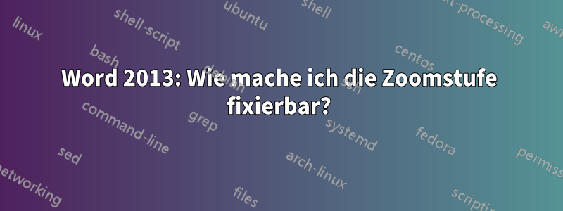 Word 2013: Wie mache ich die Zoomstufe fixierbar?