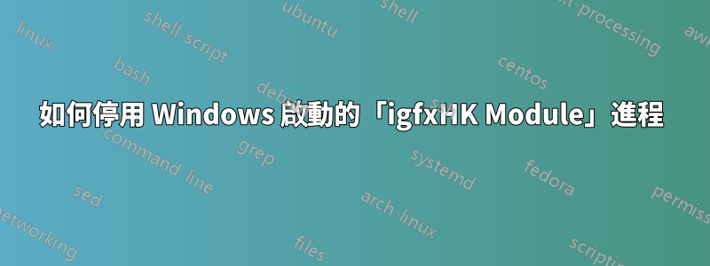 如何停用 Windows 啟動的「igfxHK Module」進程