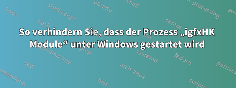 So verhindern Sie, dass der Prozess „igfxHK Module“ unter Windows gestartet wird