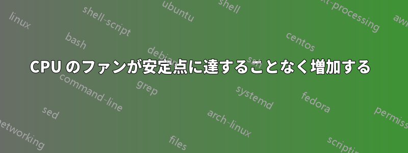 CPU のファンが安定点に達することなく増加する 