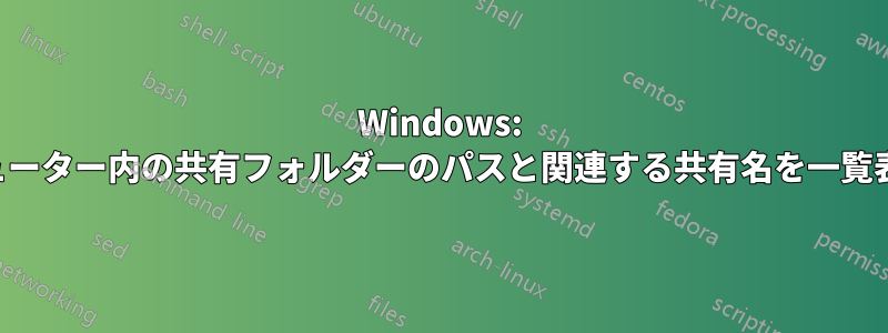 Windows: コンピューター内の共有フォルダーのパスと関連する共有名を一覧表示する