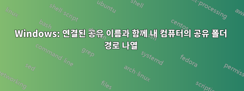 Windows: 연결된 공유 이름과 함께 내 컴퓨터의 공유 폴더 경로 나열