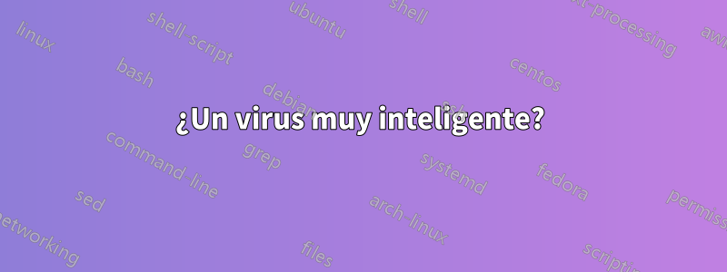 ¿Un virus muy inteligente?