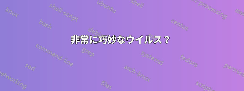 非常に巧妙なウイルス？