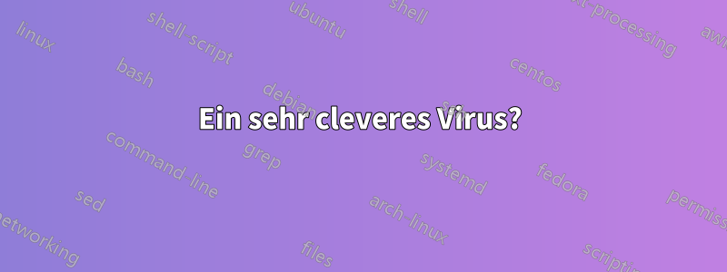 Ein sehr cleveres Virus?