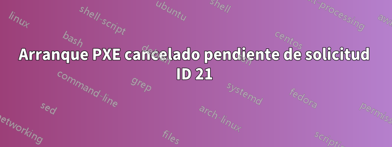 Arranque PXE cancelado pendiente de solicitud ID 21