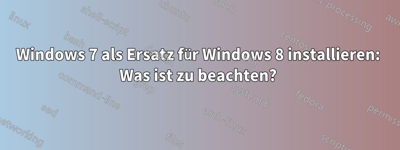 Windows 7 als Ersatz für Windows 8 installieren: Was ist zu beachten?