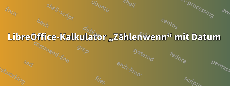 LibreOffice-Kalkulator „Zählenwenn“ mit Datum