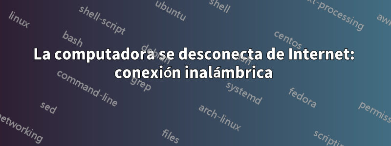 La computadora se desconecta de Internet: conexión inalámbrica