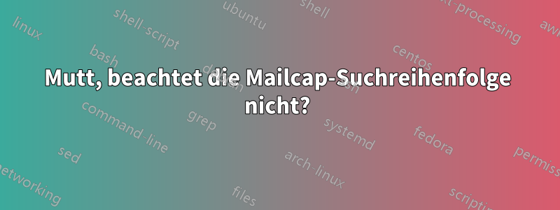 Mutt, beachtet die Mailcap-Suchreihenfolge nicht?