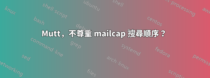 Mutt，不尊重 mailcap 搜尋順序？