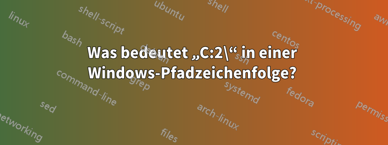 Was bedeutet „C:2\“ in einer Windows-Pfadzeichenfolge?