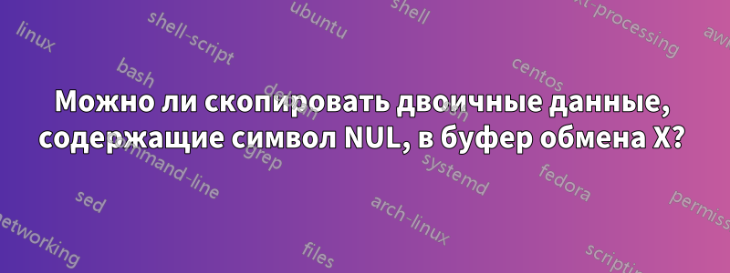 Можно ли скопировать двоичные данные, содержащие символ NUL, в буфер обмена X?