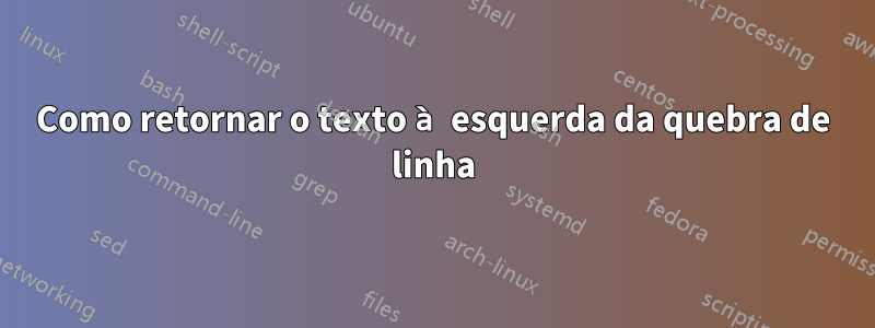 Como retornar o texto à esquerda da quebra de linha