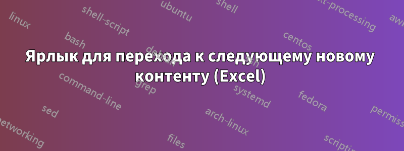 Ярлык для перехода к следующему новому контенту (Excel)