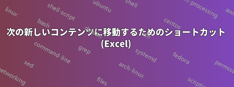 次の新しいコンテンツに移動するためのショートカット (Excel)