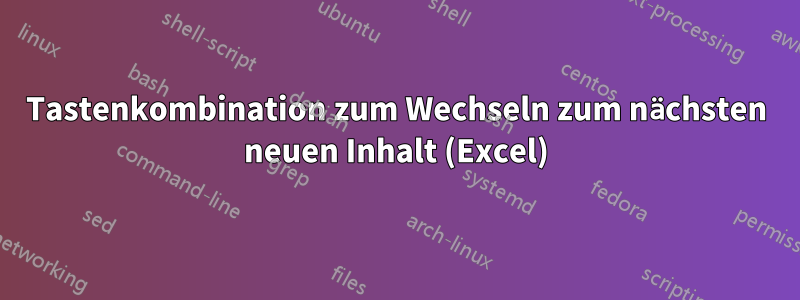 Tastenkombination zum Wechseln zum nächsten neuen Inhalt (Excel)