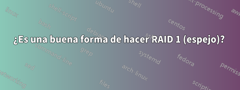 ¿Es una buena forma de hacer RAID 1 (espejo)?