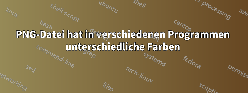 PNG-Datei hat in verschiedenen Programmen unterschiedliche Farben