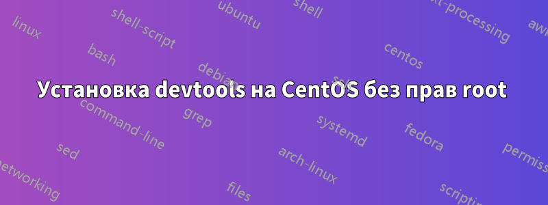 Установка devtools на CentOS без прав root