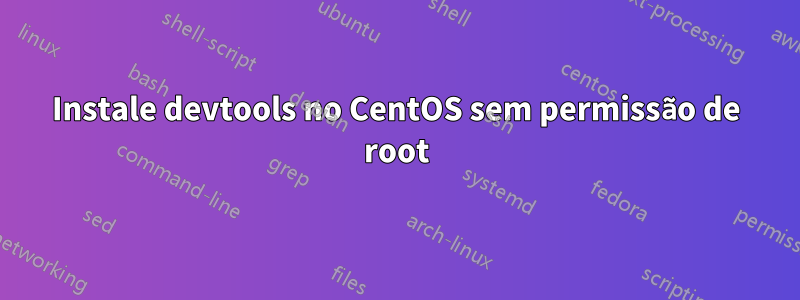 Instale devtools no CentOS sem permissão de root