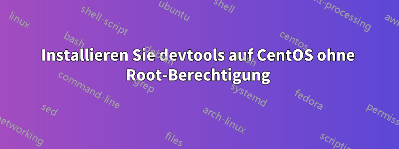 Installieren Sie devtools auf CentOS ohne Root-Berechtigung