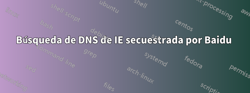 Búsqueda de DNS de IE secuestrada por Baidu