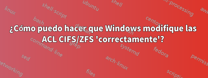 ¿Cómo puedo hacer que Windows modifique las ACL CIFS/ZFS 'correctamente'?