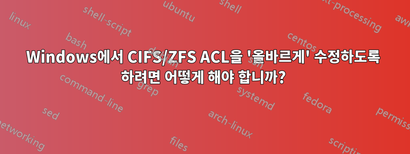 Windows에서 CIFS/ZFS ACL을 '올바르게' 수정하도록 하려면 어떻게 해야 합니까?