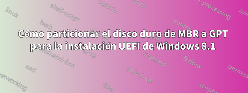 Cómo particionar el disco duro de MBR a GPT para la instalación UEFI de Windows 8.1