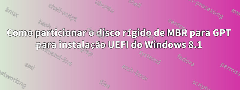 Como particionar o disco rígido de MBR para GPT para instalação UEFI do Windows 8.1