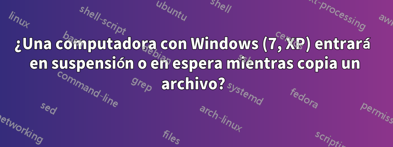 ¿Una computadora con Windows (7, XP) entrará en suspensión o en espera mientras copia un archivo? 